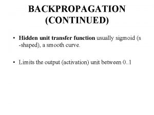 BACKPROPAGATION CONTINUED Hidden unit transfer function usually sigmoid