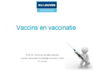 Vaccins en vaccinatie Prof dr Corinne Vandermeulen Leuvens
