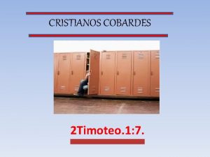 CRISTIANOS COBARDES 2 Timoteo 1 7 Porque no
