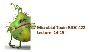 Microbial ToxinBIOC 422 Lecture 14 15 What are