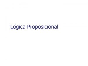 Lgica Proposicional Proposiciones Proposicin es una afirmacin de