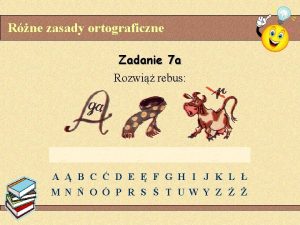 Rne zasady ortograficzne Zadanie 7 a Rozwi rebus