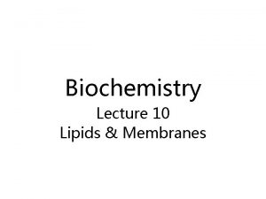 Biochemistry Lecture 10 Lipids Membranes Diversity of Lipids