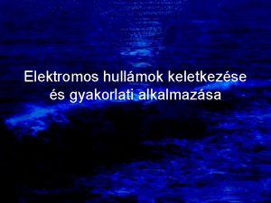 Elektromos hullmok keletkezse s gyakorlati alkalmazsa Az elektromgneses