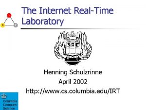 The Internet RealTime Laboratory Henning Schulzrinne April 2002