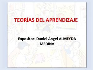 TEORAS DEL APRENDIZAJE Expositor Daniel ngel ALMEYDA MEDINA