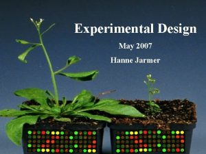 Experimental Design May 2007 Hanne Jarmer What is