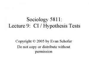 Sociology 5811 Lecture 9 CI Hypothesis Tests Copyright