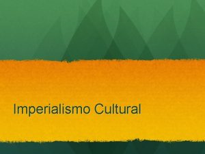 Imperialismo Cultural Imperialismo Cultural Imperialismo cultural o conjunto