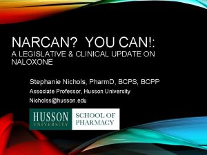 NARCAN YOU CAN A LEGISLATIVE CLINICAL UPDATE ON