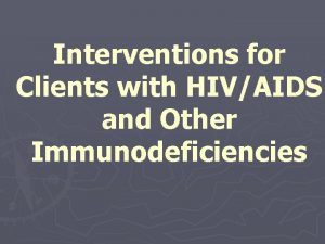 Interventions for Clients with HIVAIDS and Other Immunodeficiencies