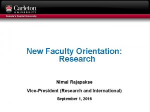 New Faculty Orientation Research Nimal Rajapakse VicePresident Research