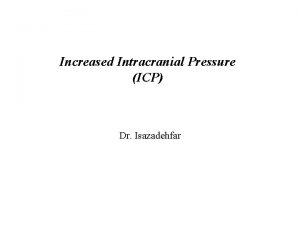 Increased Intracranial Pressure ICP Dr Isazadehfar Introduction The