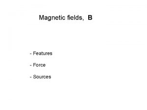 Magnetic fields B Features Force Sources filings LORENTZ