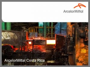 Arcelor Mittal Costa Rica Arcelor Mittal Costa Rica