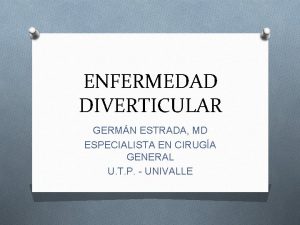 ENFERMEDAD DIVERTICULAR GERMN ESTRADA MD ESPECIALISTA EN CIRUGA