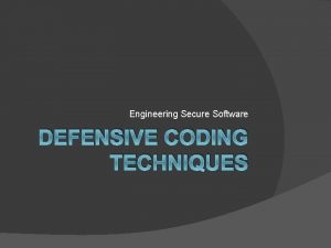 Engineering Secure Software DEFENSIVE CODING TECHNIQUES Defensive Coding