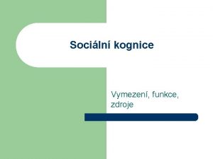 Sociln kognice Vymezen funkce zdroje Sociln kognice l