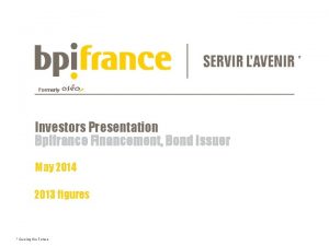 Formerly Investors Presentation Bpifrance Financement Bond Issuer May