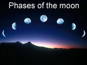 Phases of the moon Thethe moon orbits themoon