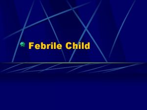 Febrile Child Overview Introduction Occult bacteremia Antibiotic prevention