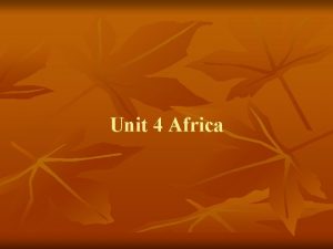 Unit 4 Africa Africa is the secondlargest of