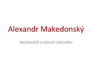 Alexandr Makedonsk Nejslavnj osobnost starovku Vzestup Makedonie Po