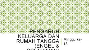 PENGARUH KELUARGA DAN RUMAH TANGGA ENGEL Minggu ke