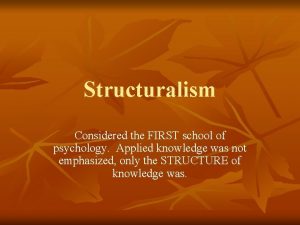 Structuralism Considered the FIRST school of psychology Applied