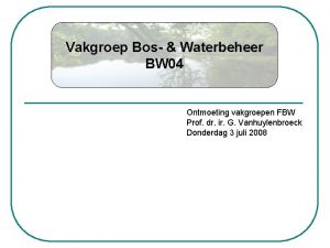 Vakgroep Bos Waterbeheer BW 04 Ontmoeting vakgroepen FBW