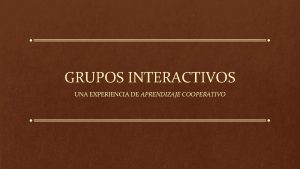 GRUPOS INTERACTIVOS UNA EXPERIENCIA DE APRENDIZAJE COOPERATIVO Justificacin