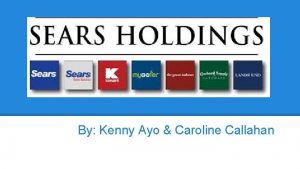 By Kenny Ayo Caroline Callahan Introduction History Sears