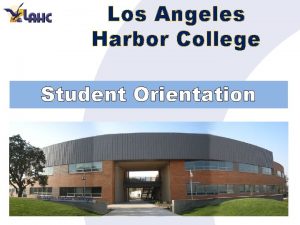 Los Angeles Harbor College Student Orientation WELCOME Changing