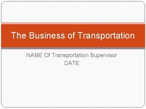 The Business of Transportation NAME Of Transportation Supervisor