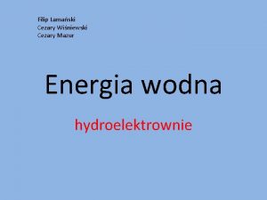 Filip Lamaski Cezary Winiewski Cezary Mazur Energia wodna