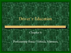 Drivers Education Chapter 6 Performing Basic Vehicle Manuers