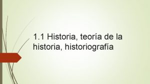 1 1 Historia teora de la historia historiografa