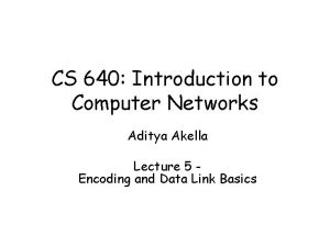 CS 640 Introduction to Computer Networks Aditya Akella