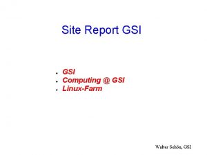 Site Report GSI GSI Computing GSI LinuxFarm Walter