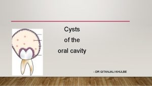 Cysts of the oral cavity DR GITANJALI KHULBE