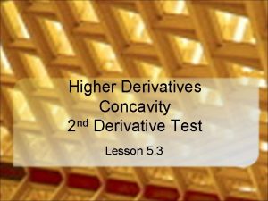 Higher Derivatives Concavity 2 nd Derivative Test Lesson