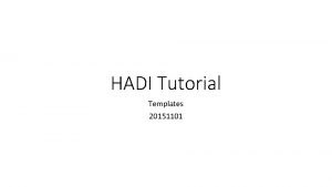 HADI Tutorial Templates 20151101 Contents 1 Template based