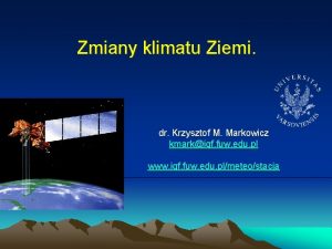 Zmiany klimatu Ziemi dr Krzysztof M Markowicz kmarkigf