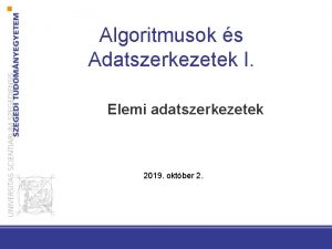 Algoritmusok s Adatszerkezetek I Elemi adatszerkezetek 2019 oktber