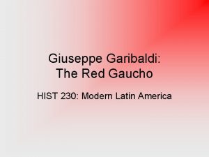 Giuseppe Garibaldi The Red Gaucho HIST 230 Modern