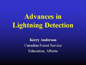 Advances in Lightning Detection Kerry Anderson Canadian Forest