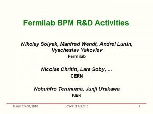 Fermilab BPM RD Activities Nikolay Solyak Manfred Wendt