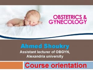 Ahmed Shoukry Assistant lecturer of OBGYN Alexandria university