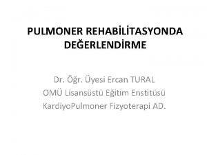 PULMONER REHABLTASYONDA DEERLENDRME Dr r yesi Ercan TURAL