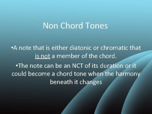 Non Chord Tones A note that is either